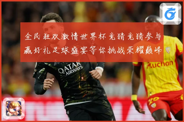 全民狂欢激情世界杯竞猜竞猜参与赢好礼足球盛宴等你挑战荣耀巅峰数据研判-深度解析