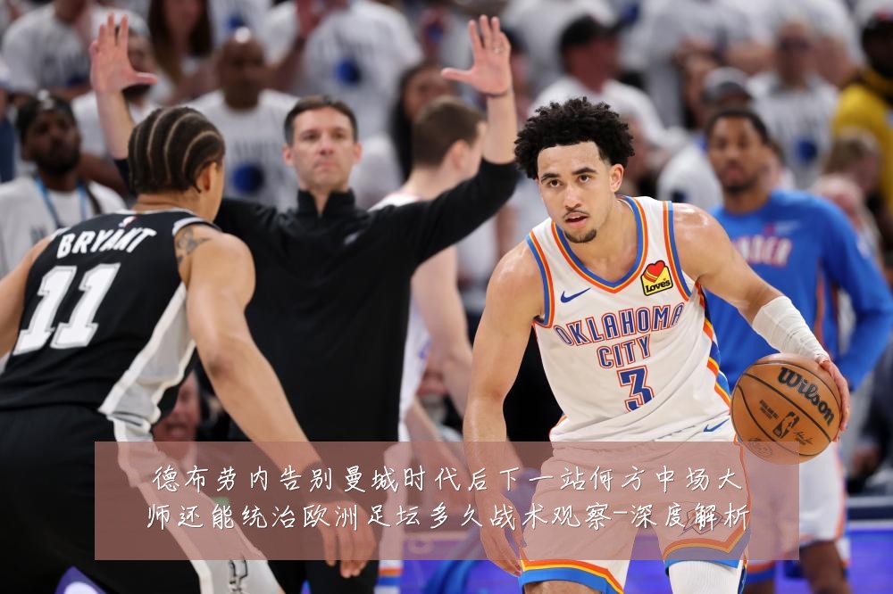 德布劳内告别曼城时代后下一站何方中场大师还能统治欧洲足坛多久战术观察-深度解析